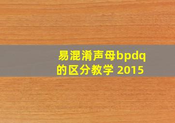 易混淆声母bpdq的区分教学 2015